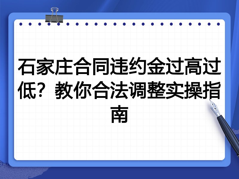石家庄合同违约金过高过低?教你合法调整实操指南