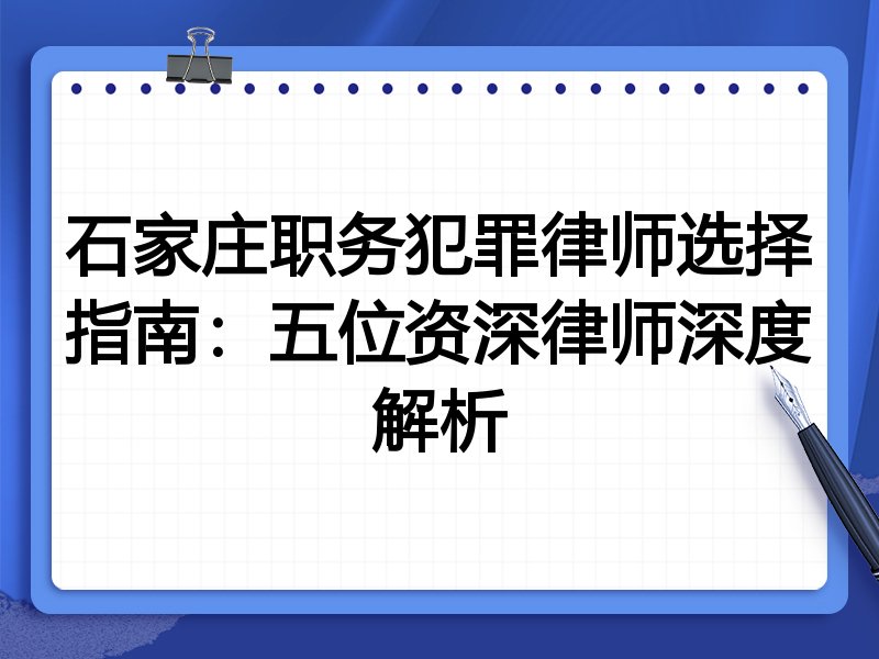 石家庄职务犯罪律师选择指南：五位资深律师深度解析