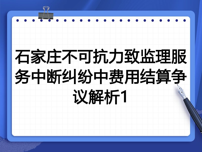 石家庄不可抗力致监理服务中断纠纷中费用结算争议解析1