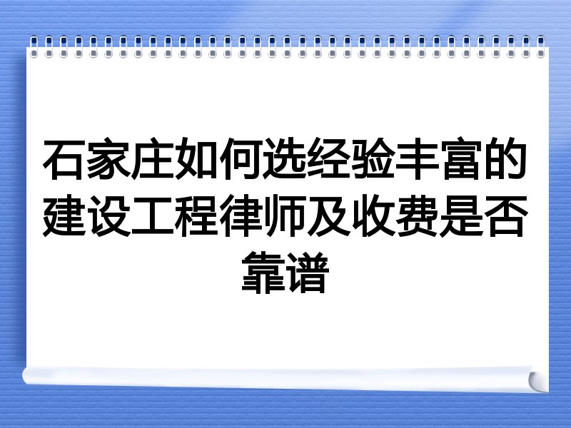 石家庄如何选经验丰富的建设工程律师及收费是否靠谱