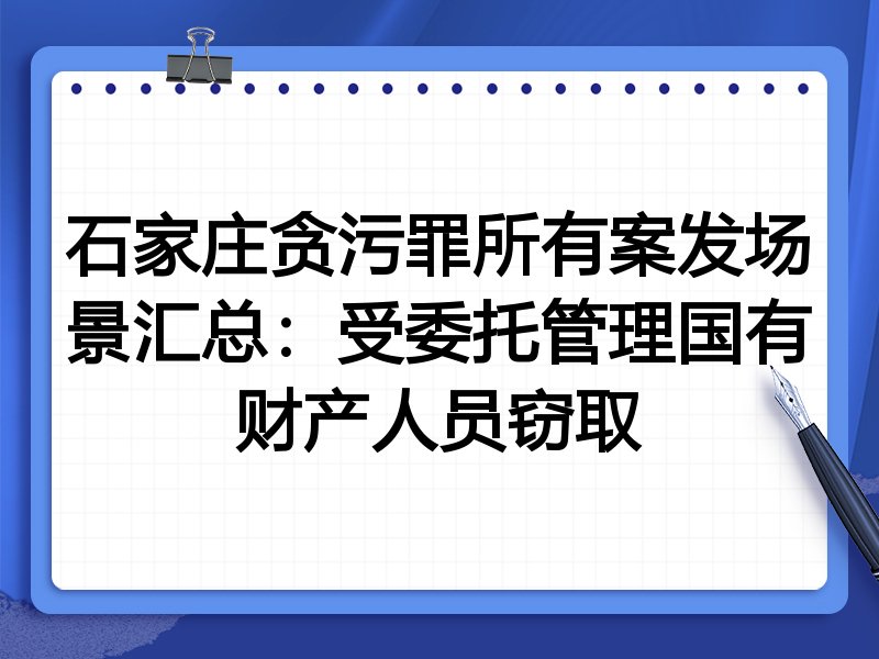 石家庄贪污罪所有案发场景汇总:受委托管理国有财产人员窃取