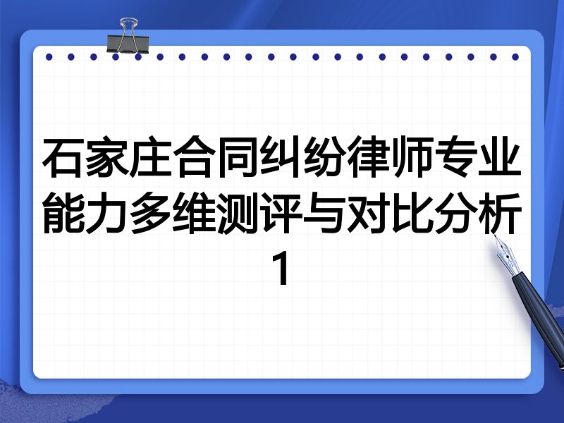 石家庄合同纠纷律师专业能力多维测评与对比分析1