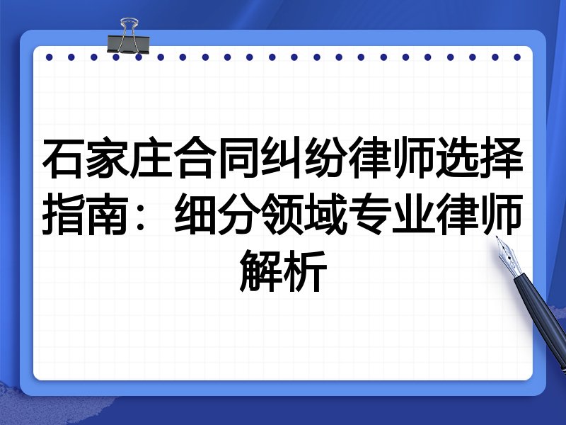 石家庄合同纠纷律师选择指南：细分领域专业律师解析