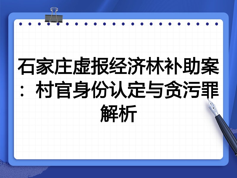 石家庄虚报经济林补助案:村官身份认定与贪污罪解析