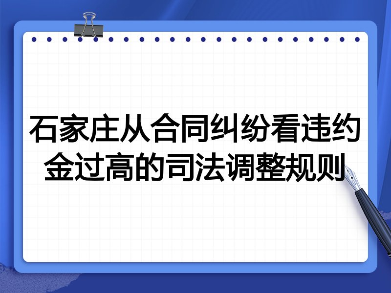 石家庄从合同纠纷看违约金过高的司法调整规则