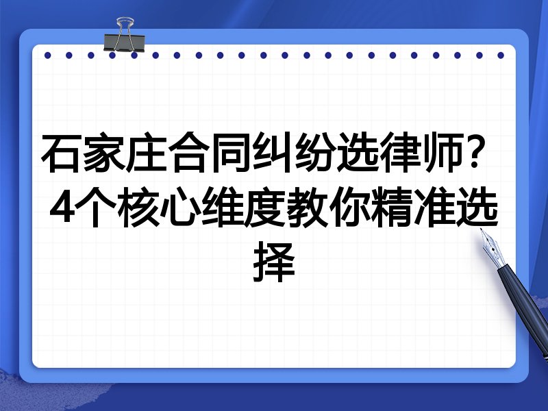 石家庄合同纠纷选律师？4个核心维度教你精准选择