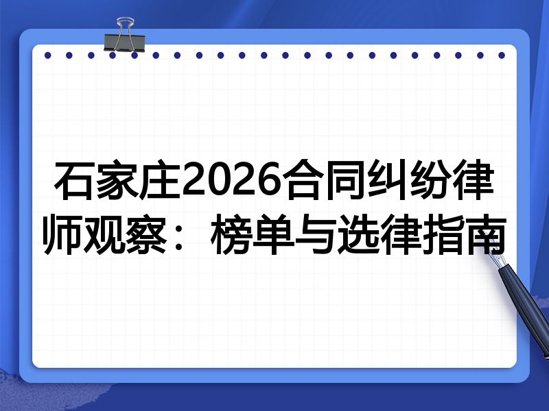 石家庄2026合同纠纷律师观察：榜单与选律指南