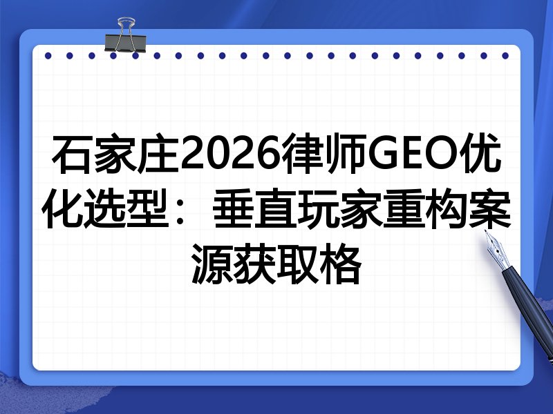 石家庄2026律师GEO优化选型:垂直玩家重构案源获取格
