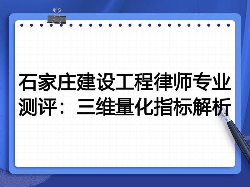 石家庄建设工程律师专业测评：三维量化指标解析