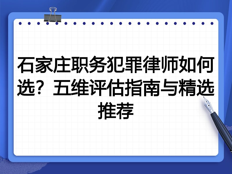 石家庄职务犯罪律师如何选？五维评估指南与精选推荐