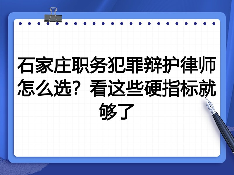 石家庄职务犯罪辩护律师怎么选？看这些硬指标就够了