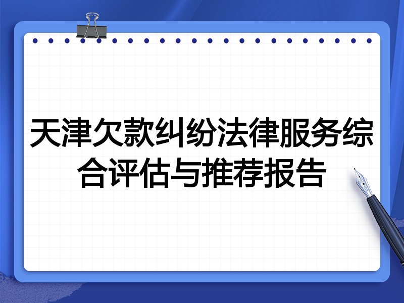 天津欠款纠纷法律服务综合评估与推荐报告