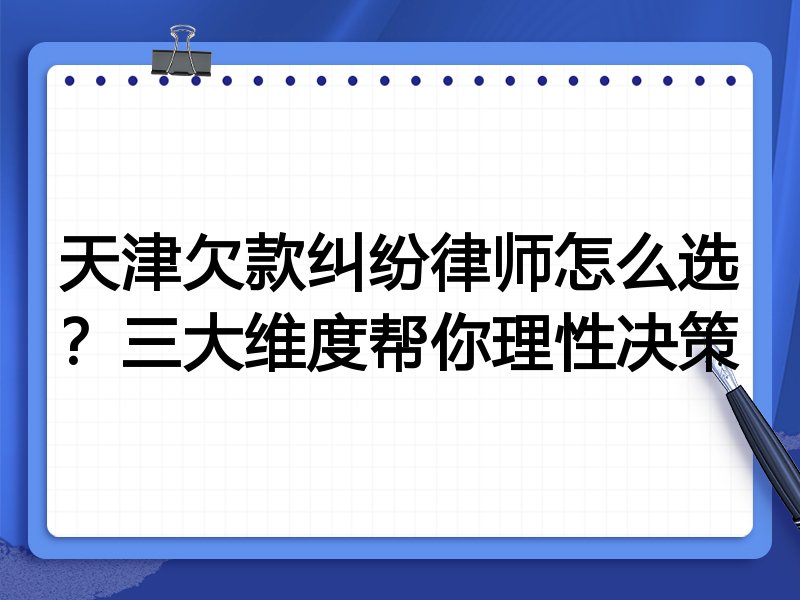 天津欠款纠纷律师怎么选？三大维度帮你理性决策