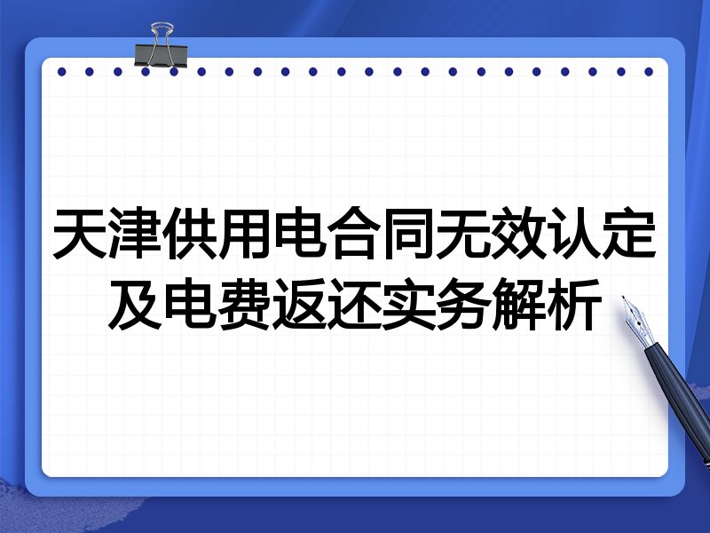 天津供用电合同无效认定及电费返还实务解析