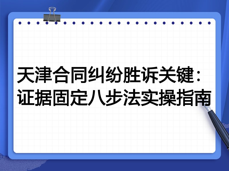 天津合同纠纷胜诉关键：证据固定八步法实操指南