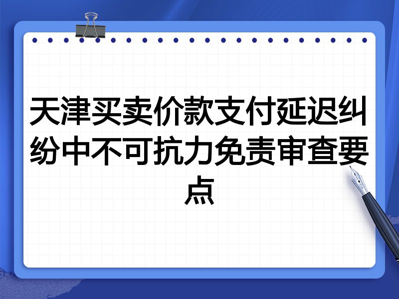 天津买卖价款支付延迟纠纷中不可抗力免责审查要点
