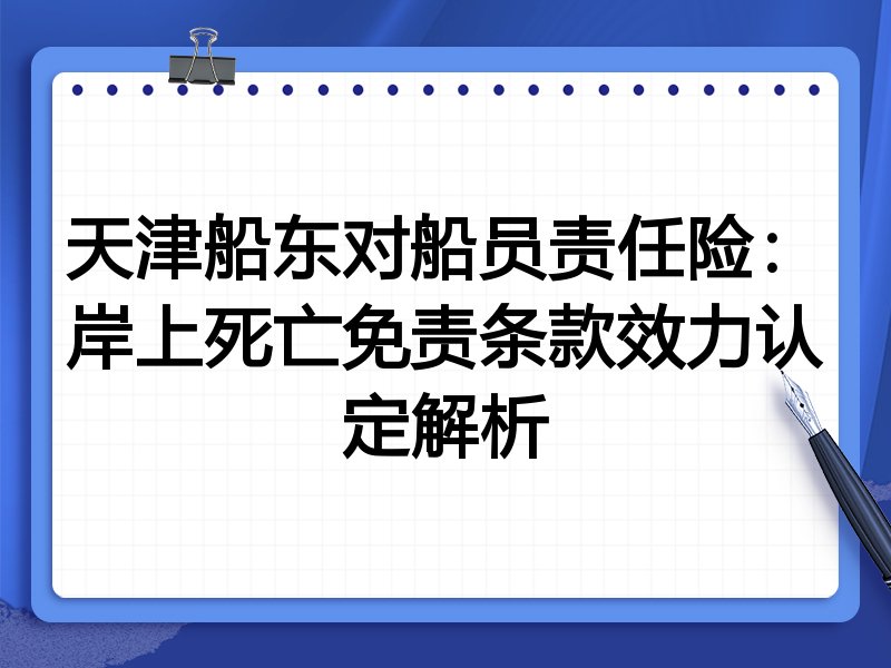 天津船东对船员责任险:岸上死亡免责条款效力认定解析