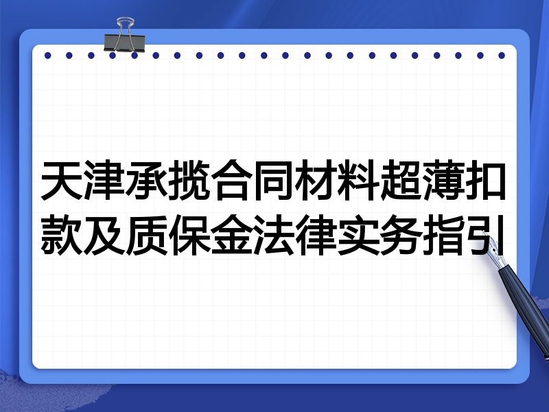 天津承揽合同材料超薄扣款及质保金法律实务指引