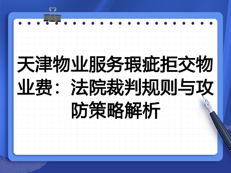 天津物业服务瑕疵拒交物业费:法院裁判规则与攻防策略解析