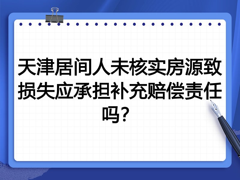 天津居间人未核实房源致损失应承担补充赔偿责任吗?