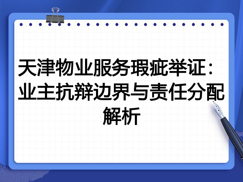 天津物业服务瑕疵举证:业主抗辩边界与责任分配解析