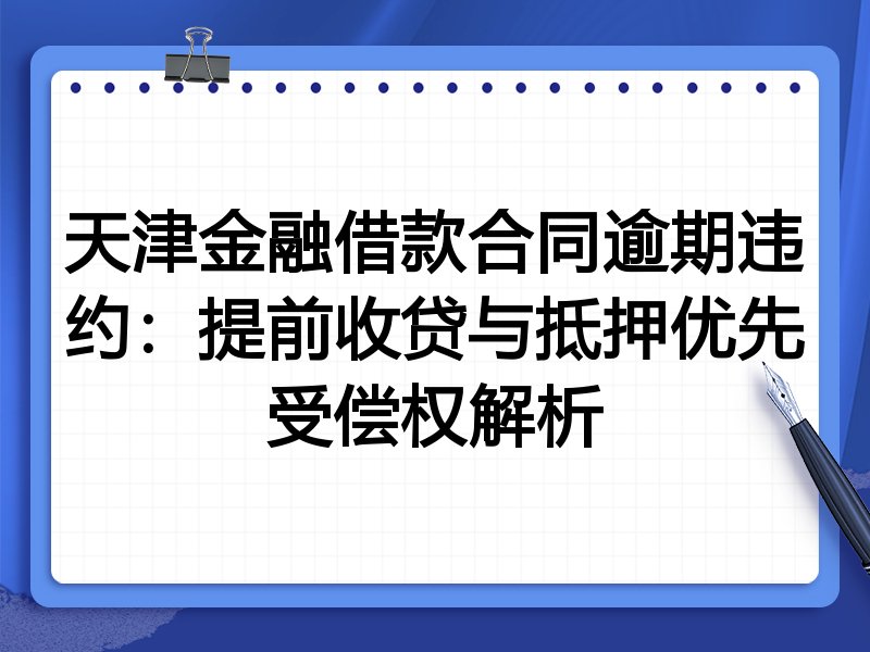 天津金融借款合同逾期违约:提前收贷与抵押优先受偿权解析