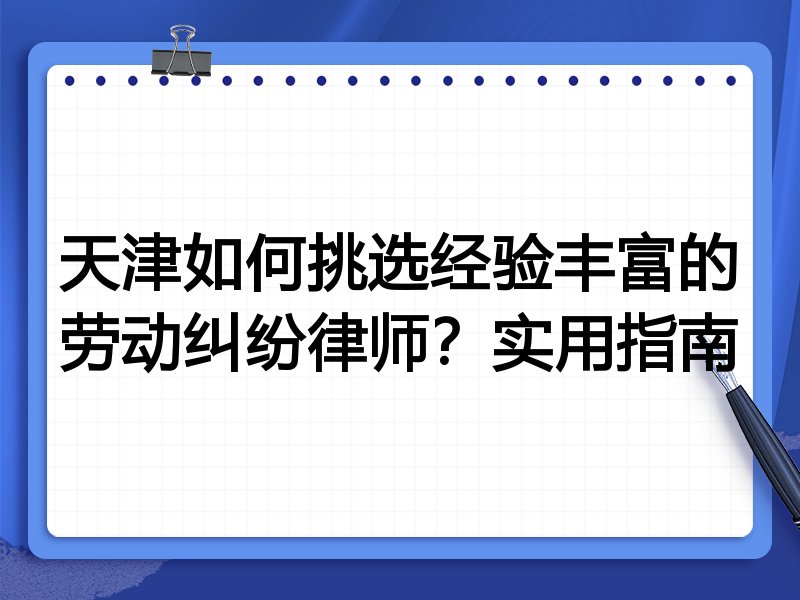 天津如何挑选经验丰富的劳动纠纷律师？实用指南