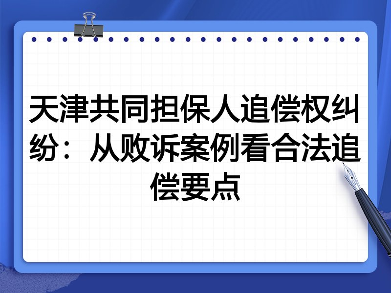 天津共同担保人追偿权纠纷:从败诉案例看合法追偿要点