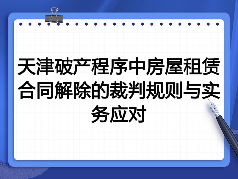 天津破产程序中房屋租赁合同解除的裁判规则与实务应对