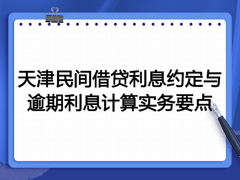 天津民间借贷利息约定与逾期利息计算实务要点