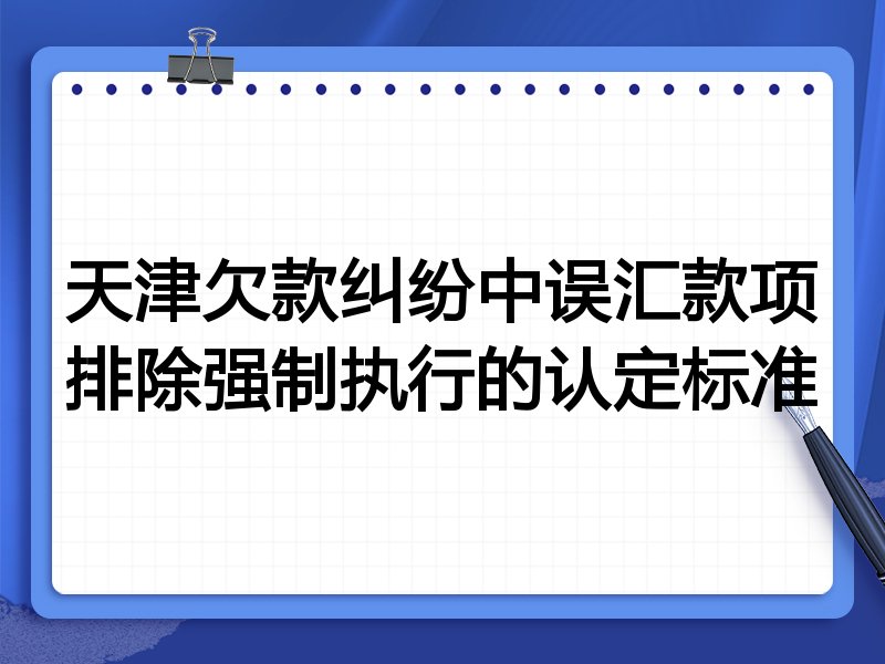 天津欠款纠纷中误汇款项排除强制执行的认定标准