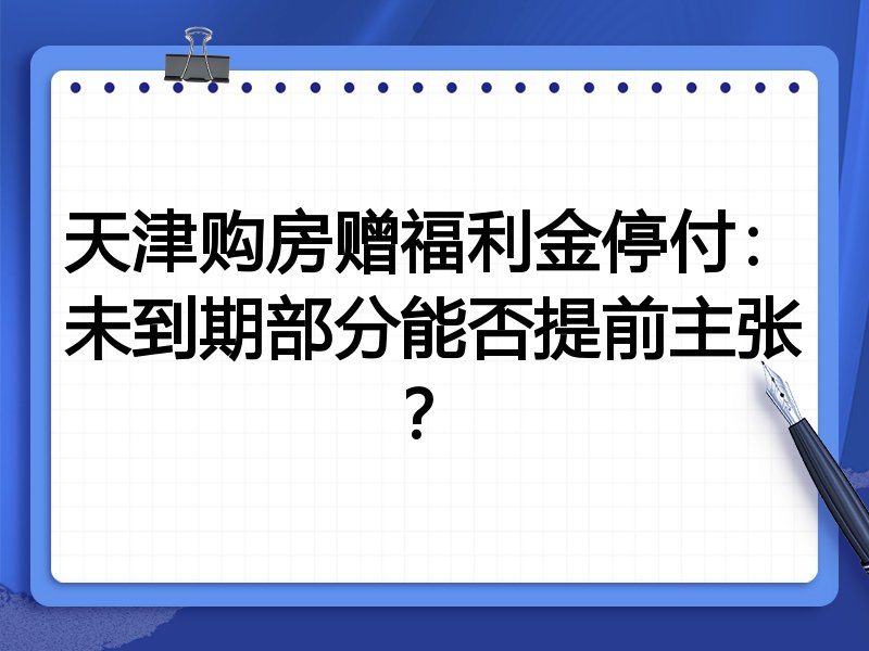 天津购房赠福利金停付：未到期部分能否提前主张？