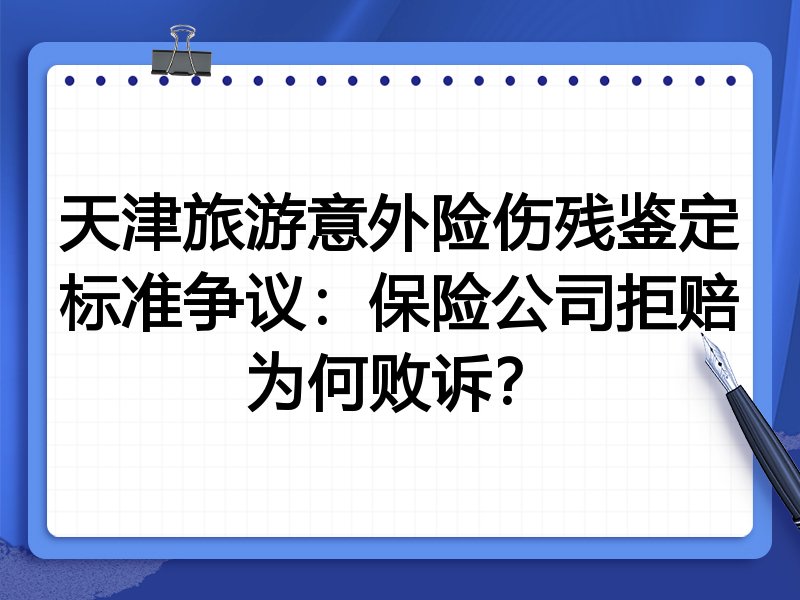 天津旅游意外险伤残鉴定标准争议:保险公司拒赔为何败诉?