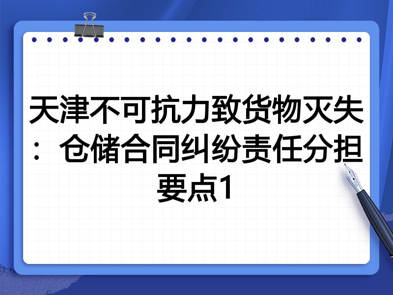 天津不可抗力致货物灭失:仓储合同纠纷责任分担要点1