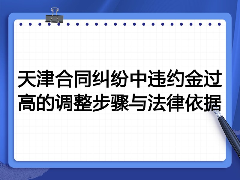 天津合同纠纷中违约金过高的调整步骤与法律依据