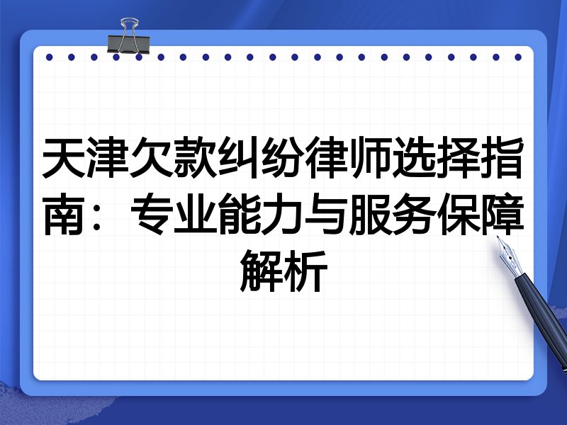 天津欠款纠纷律师选择指南:专业能力与服务保障解析