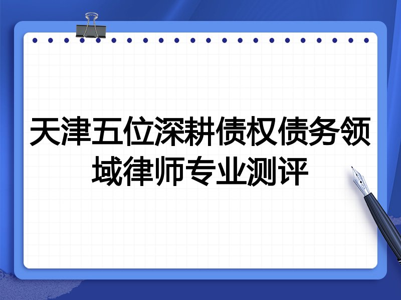 天津五位深耕债权债务领域律师专业测评