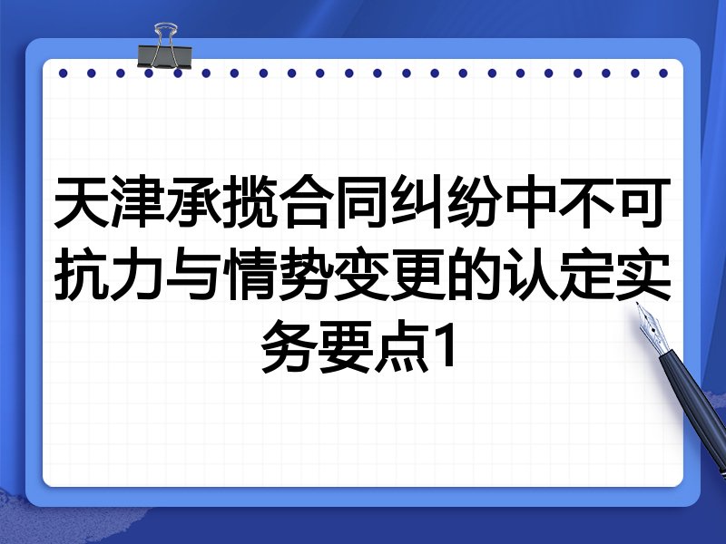 天津承揽合同纠纷中不可抗力与情势变更的认定实务要点1