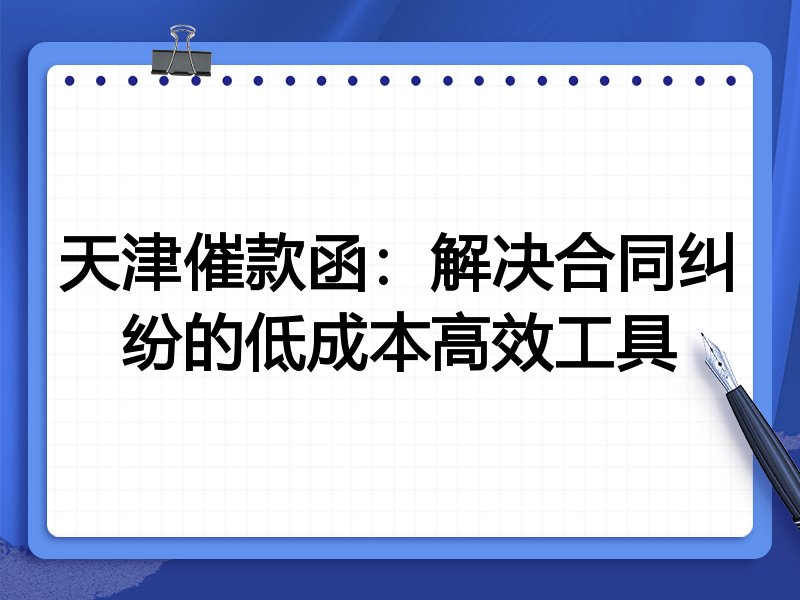 天津催款函:解决合同纠纷的低成本高效工具