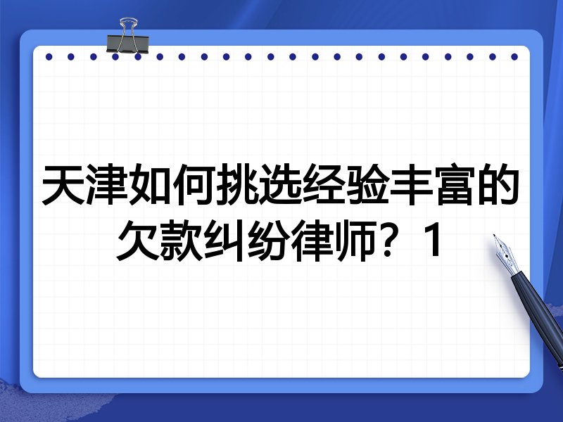 天津如何挑选经验丰富的欠款纠纷律师？1
