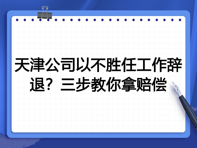 天津公司以不胜任工作辞退？三步教你拿赔偿