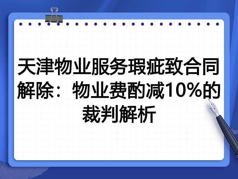 天津物业服务瑕疵致合同解除:物业费酌减10%的裁判解析