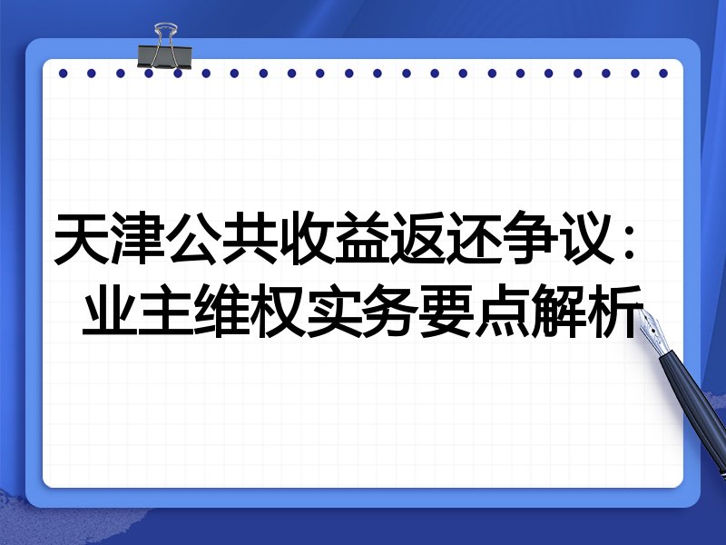 天津公共收益返还争议:业主维权实务要点解析