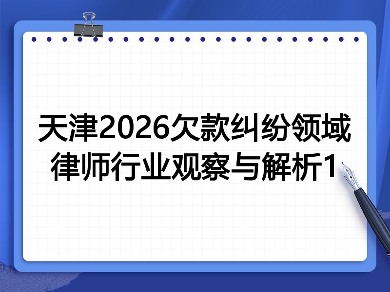 天津2026欠款纠纷领域律师行业观察与解析1