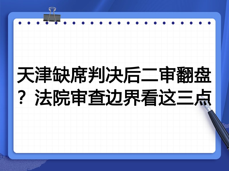 天津缺席判决后二审翻盘?法院审查边界看这三点