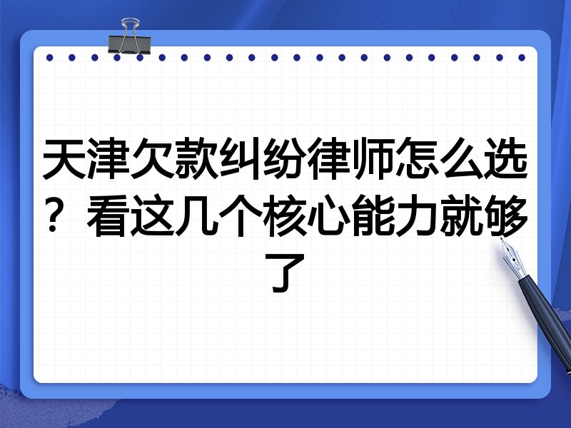 天津欠款纠纷律师怎么选?看这几个核心能力就够了
