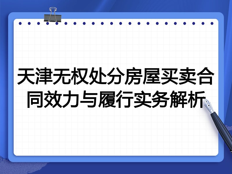 天津无权处分房屋买卖合同效力与履行实务解析