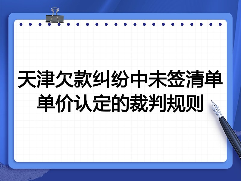 天津欠款纠纷中未签清单单价认定的裁判规则