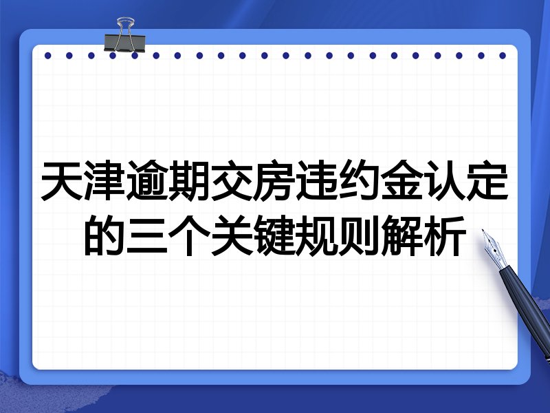 天津逾期交房违约金认定的三个关键规则解析