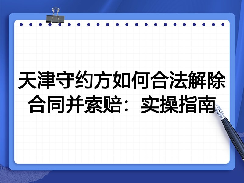 天津守约方如何合法解除合同并索赔:实操指南